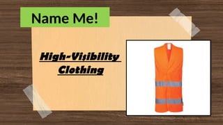 Name Me!
High-Visibility
Clothing
 