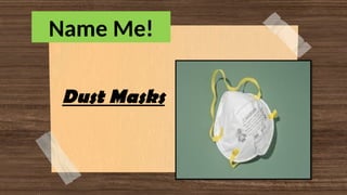 Name Me!
Dust Masks
 