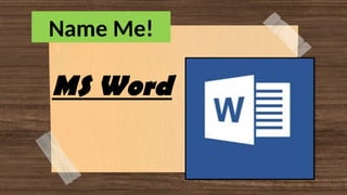 Name Me!
MS Word
 