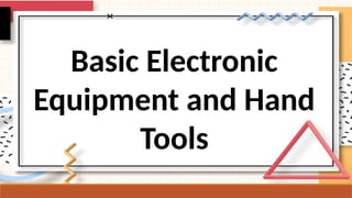 Basic Electronic
Equipment and Hand
Tools
 