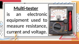 Multi-tester
is an electronic
equipment used to
measure resistance,
current and voltage.
 