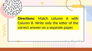 Directions: Match column A with
Column B. Write only the letter of the
correct answer on a separate paper.
 