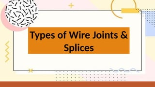 Types of Wire Joints &
Splices
 
