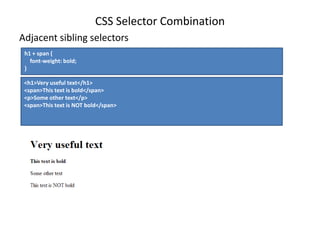CSS Selector Combination
Adjacent sibling selectors
h1 + span {
font-weight: bold;
}
<h1>Very useful text</h1>
<span>This ...