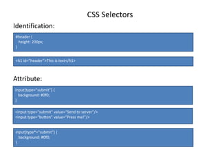 CSS Selectors
Identification:
Attribute:
#header {
height: 200px;
}
<h1 id=“header”>This is text</h1>
input[type="submit"]...