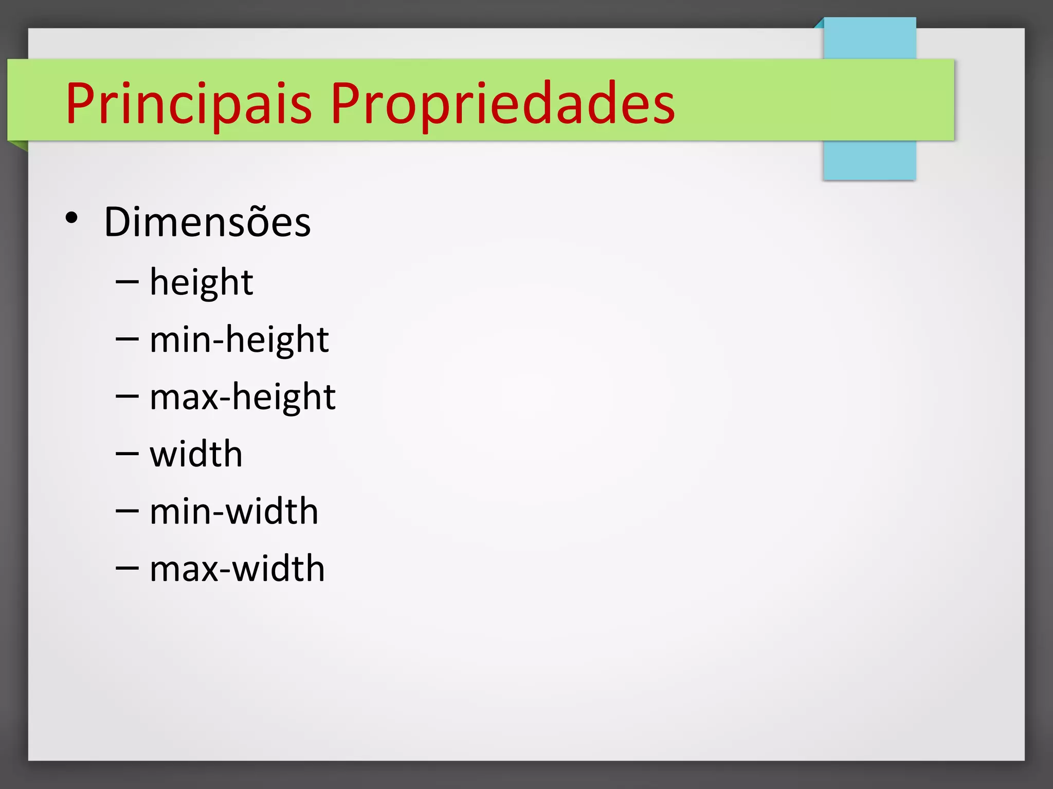 Principais Propriedades
• Dimensões
– height
– min-height
– max-height
– width
– min-width
– max-width
 