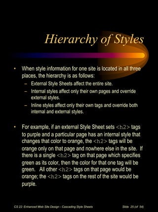 CS 22: Enhanced Web Site Design - Cascading Style Sheets Slide 25 (of 54)
Hierarchy of Styles
• When style information for...