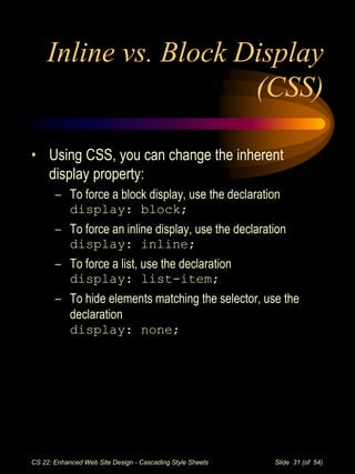 CS 22: Enhanced Web Site Design - Cascading Style Sheets Slide 31 (of 54)
Inline vs. Block Display
(CSS)
• Using CSS, you ...