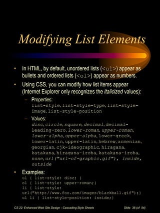 CS 22: Enhanced Web Site Design - Cascading Style Sheets Slide 38 (of 54)
Modifying List Elements
• In HTML, by default, u...