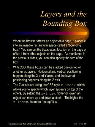 CS 22: Enhanced Web Site Design - Cascading Style Sheets Slide 48 (of 54)
Layers and the
Bounding Box
• When the browser d...