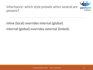 Inheritance: which style prevails when several are
present?
Inline (local) overrides internal (global)
Internal (global) o...