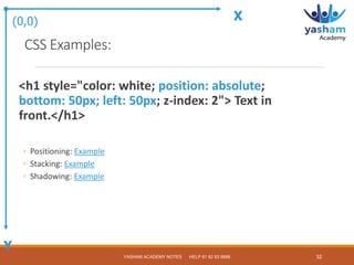 CSS Examples:
<h1 style="color: white; position: absolute;
bottom: 50px; left: 50px; z-index: 2"> Text in
front.</h1>
◦ Po...