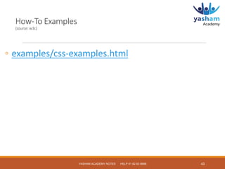 How-To Examples
(source:w3c)
◦ examples/css-examples.html
43
YASHAM ACADEMY NOTES HELP 81 82 83 8888
 