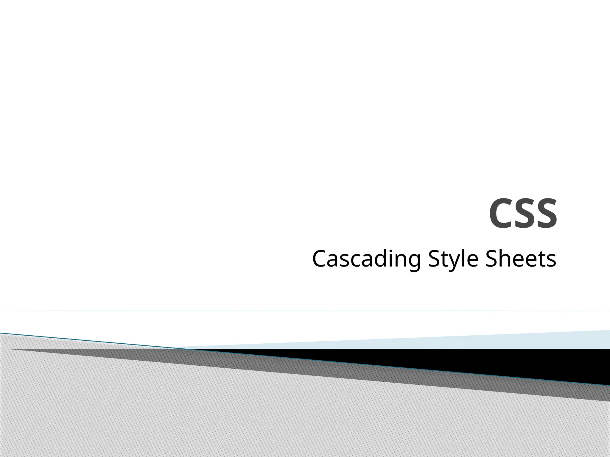 CSS
Cascading Style Sheets
 