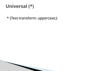 * {Text-transform: uppercase;}
Universal (*)
 