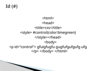 <html>
<head>
<title>css</title>
<style> #control{color:limegreen}
</style></head>
<body>
<p id="control"> gfuigfugfu gugfufgufgufg ufg
</p> </body> </html>
Id (#)
 