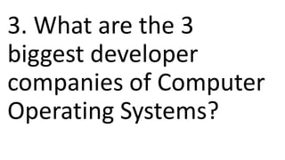 3. What are the 3
biggest developer
companies of Computer
Operating Systems?
 