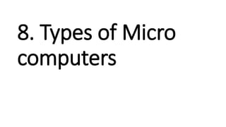 8. Types of Micro
computers
 