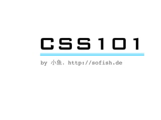 CSS101
by   http://sofish.de
 