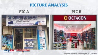 PICTURE ANALYSIS
PIC A
Computer Systems Servicing NC II, Quarter I
PIC B
 