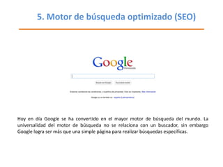 5. Motor de búsqueda optimizado (SEO)  <ul><li>Hoy en día Google se ha convertido en el mayor motor de búsqueda del mundo....
