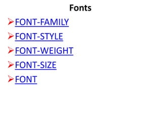 Fonts
FONT-FAMILY
FONT-STYLE
FONT-WEIGHT
FONT-SIZE
FONT
 