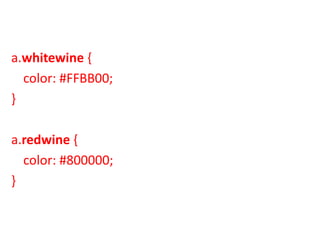 a.whitewine {
color: #FFBB00;
}
a.redwine {
color: #800000;
}
 
