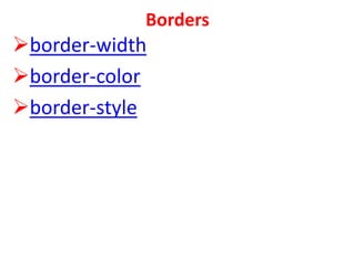 Borders
border-width
border-color
border-style
 