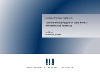 Kompetenzfrühstück - Webbrunch

Unternehmenserfolg durch Social Media –
ohne rechtliche Fallstricke

26.02.2013
Quellenhof, Aachen
 