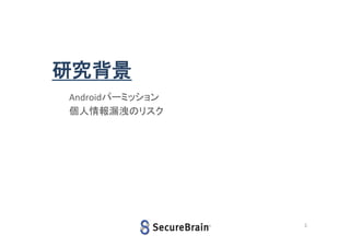 研究背景
Androidパーミッション
個人情報漏洩のリスク

3

 