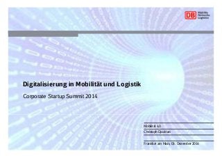 Mobilität 4.0
Christoph Djazirian
Frankfurt am Main, 03. Dezember 2014
Digitalisierung in Mobilität und Logistik
Corporate Startup Summit 2014
 
