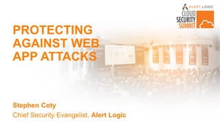 PROTECTING
AGAINST WEB
APP ATTACKS
Stephen Coty
Chief Security Evangelist, Alert Logic
 