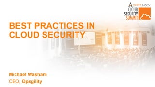 BEST PRACTICES IN
CLOUD SECURITY
Michael Washam
CEO, Opsgility
 