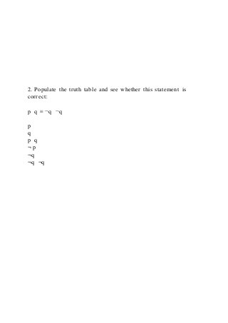2. Populate the truth table and see whether this statement is
correct:
p q ≡ ¬q ¬q
p
q
p q
¬ p
¬q
¬q ¬q
 