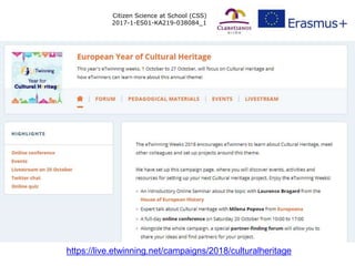 Citizen Science at School (CSS)
2017-1-ES01-KA219-038084_1
https://live.etwinning.net/campaigns/2018/culturalheritage
 