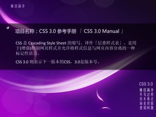 Ŀ




 ĿƣCSS 3.0 οֲ  CSS 3.0 Manual 

 CSS  Cascading Style Sheet дʽ
 (ǿ)ҳʽʽϢҳݷһ
 ԡ
 CSS 3.0 ʾһ汾CSS3.0ǰ汾š




                                                CSS 3.0
                                                Ŀ
                                                
                                                ѵ
                                                ҵֵ
                                                
 