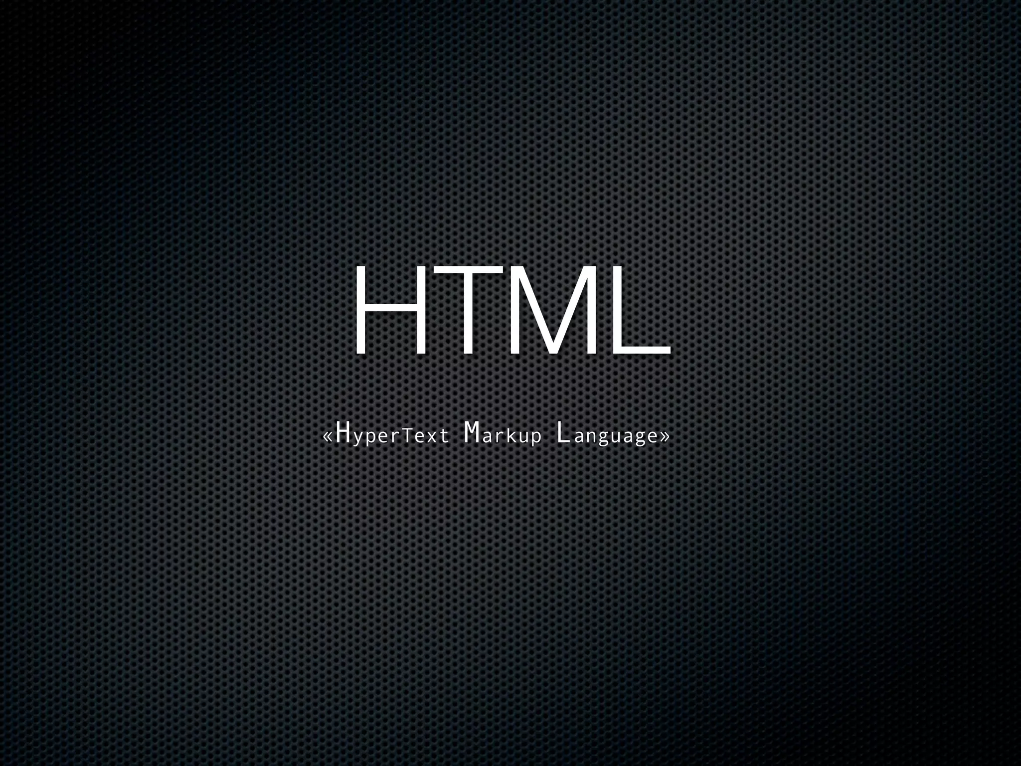 HTML
«HyperText   Markup Language»
 