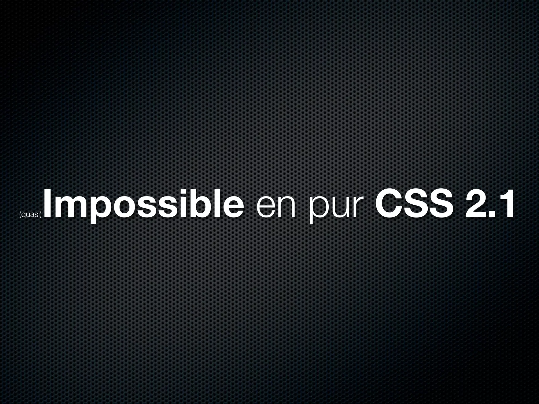 (quasi)Impossible en pur CSS 2.1
 