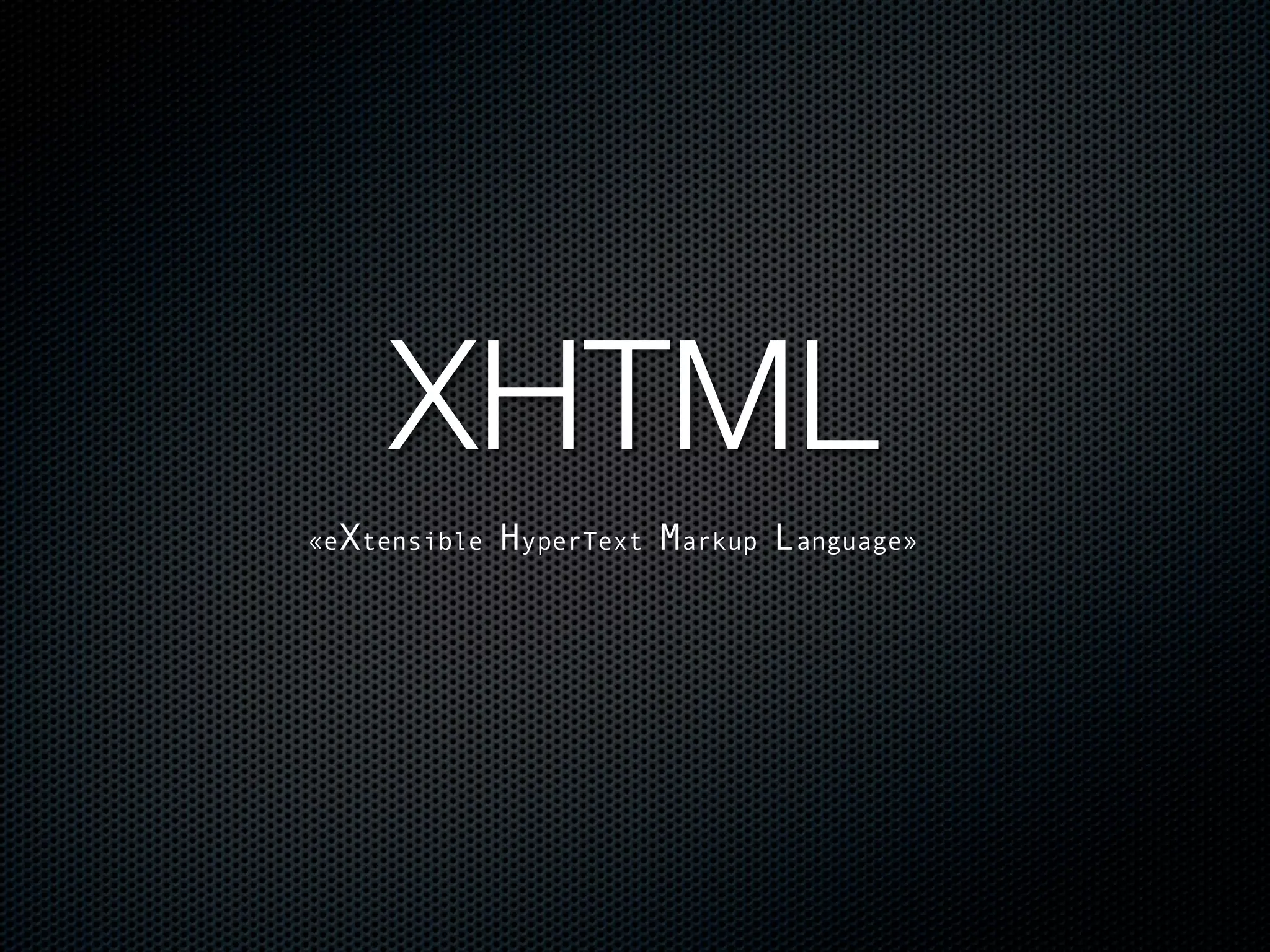 XHTML
«eXtensible   HyperText Markup Language»
 
