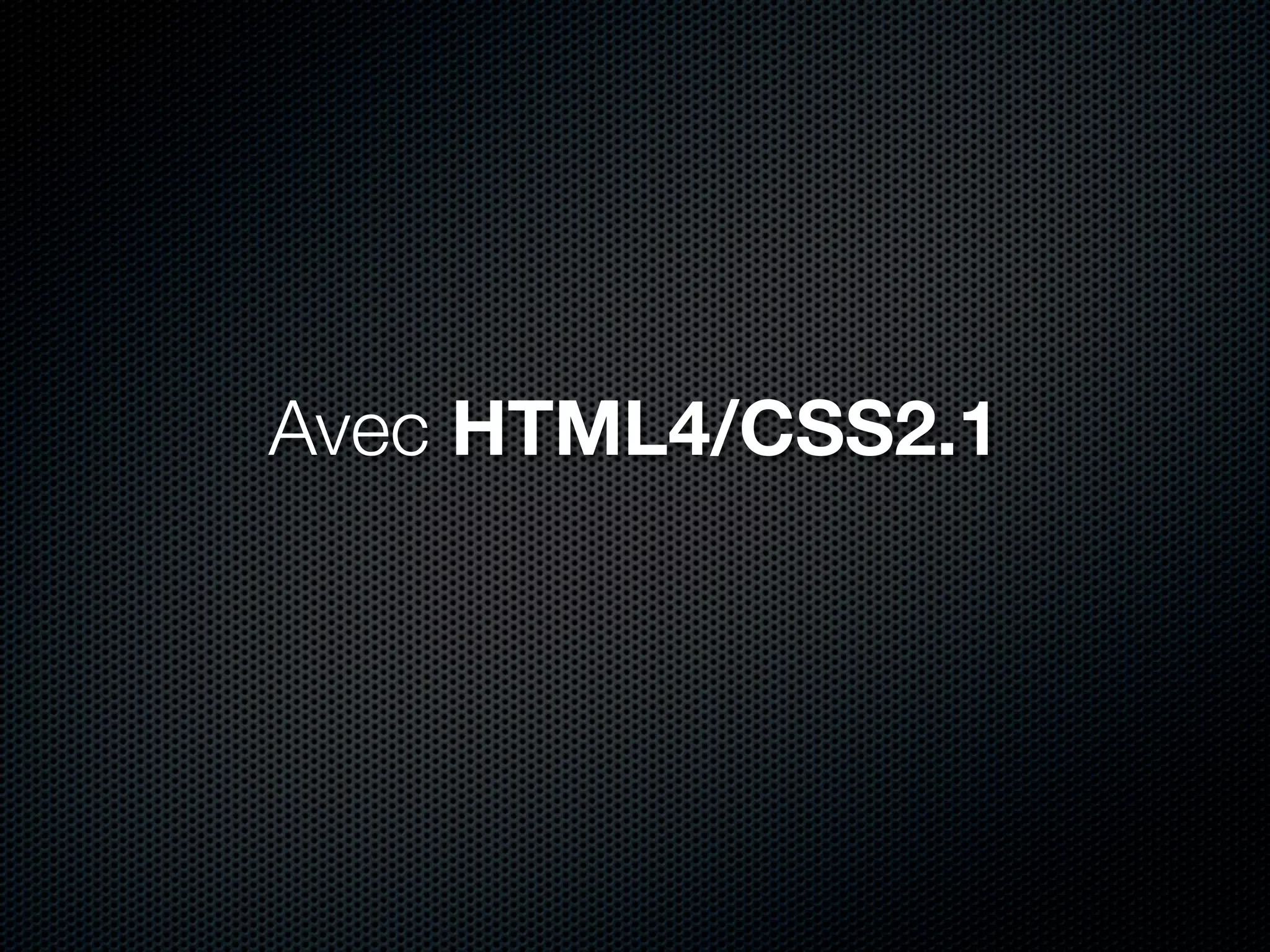 Avec HTML4/CSS2.1
 