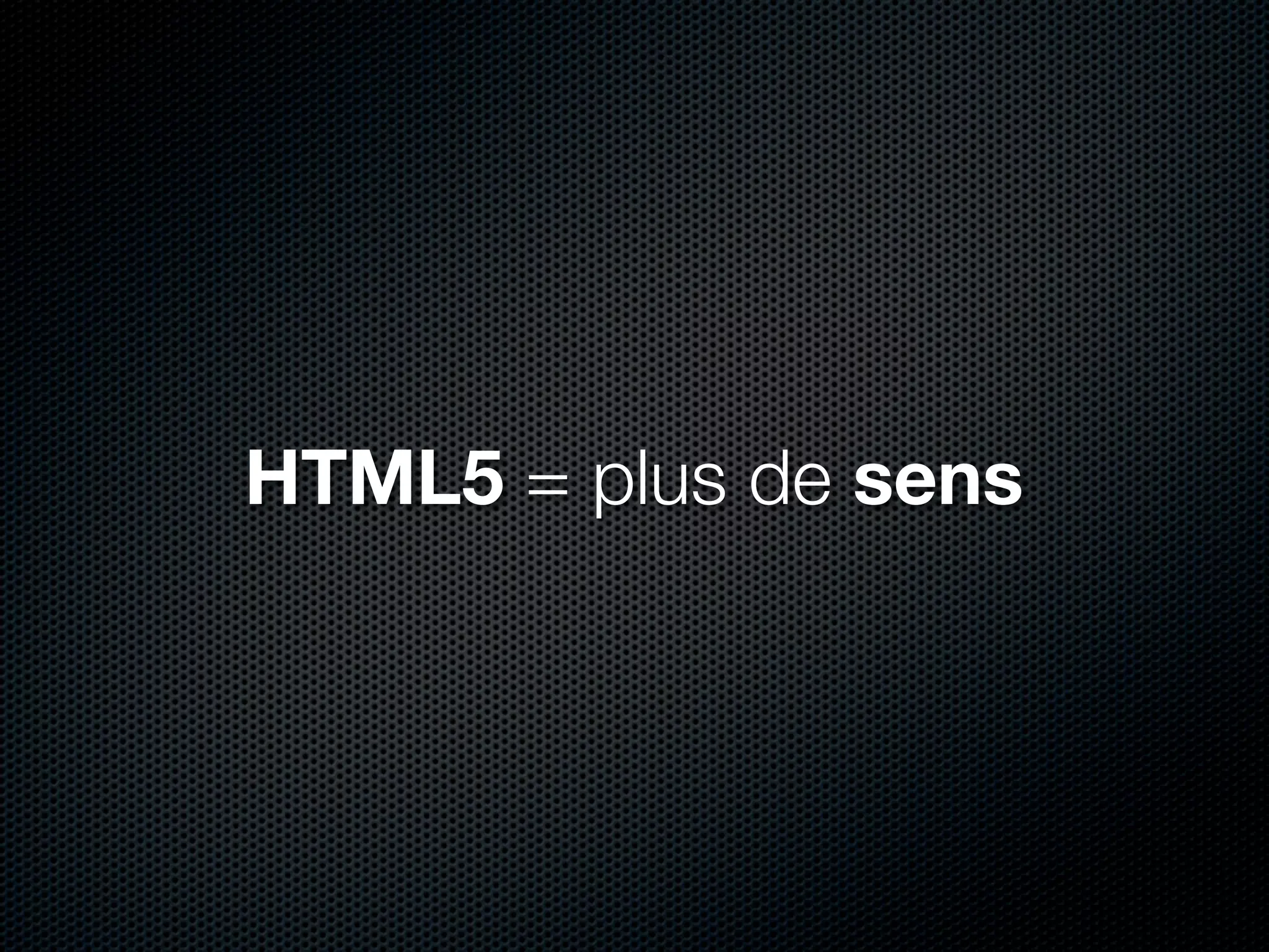 HTML5 = plus de sens
 