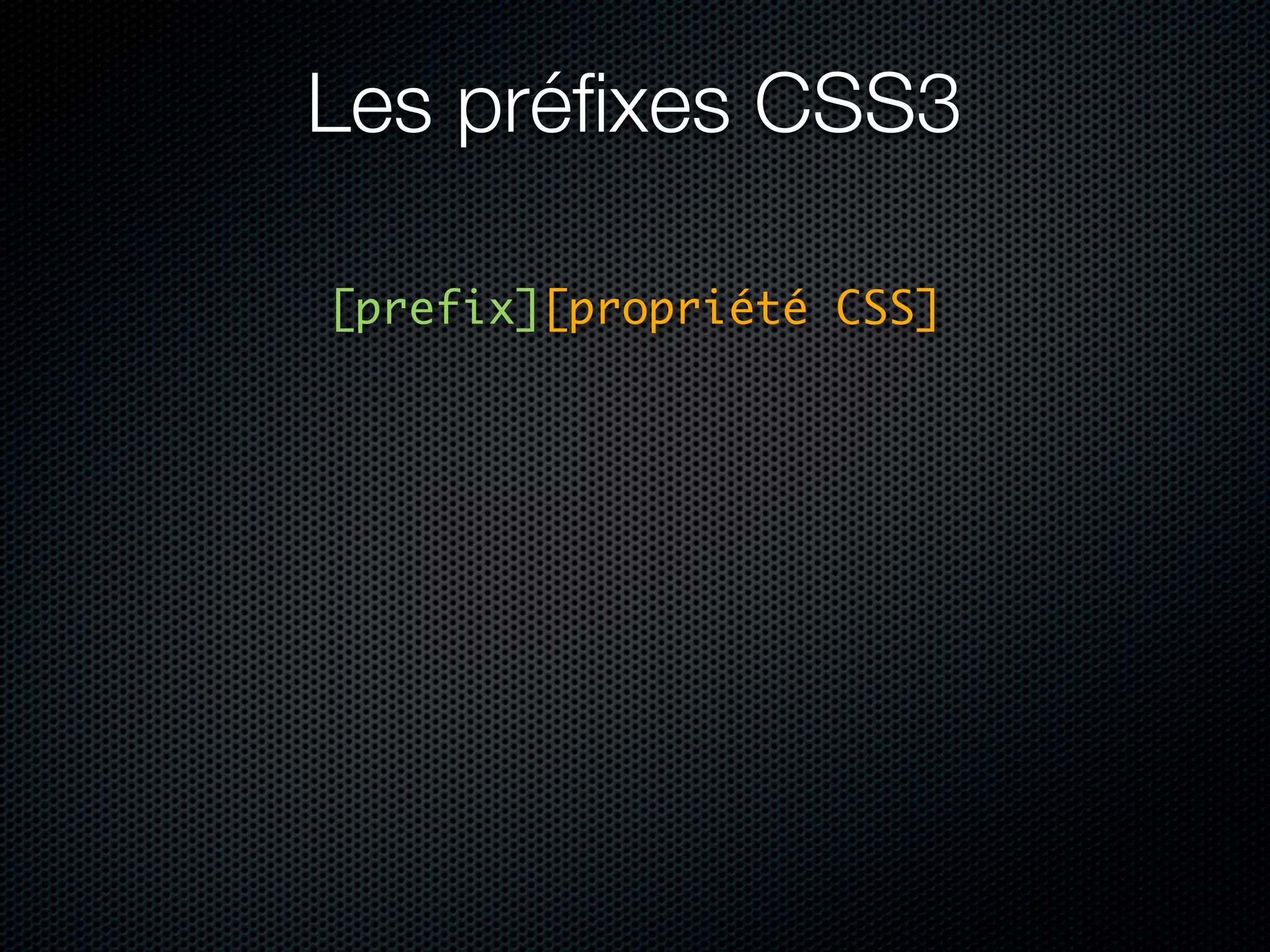 Les préﬁxes CSS3

[prefix][propriété CSS]
 