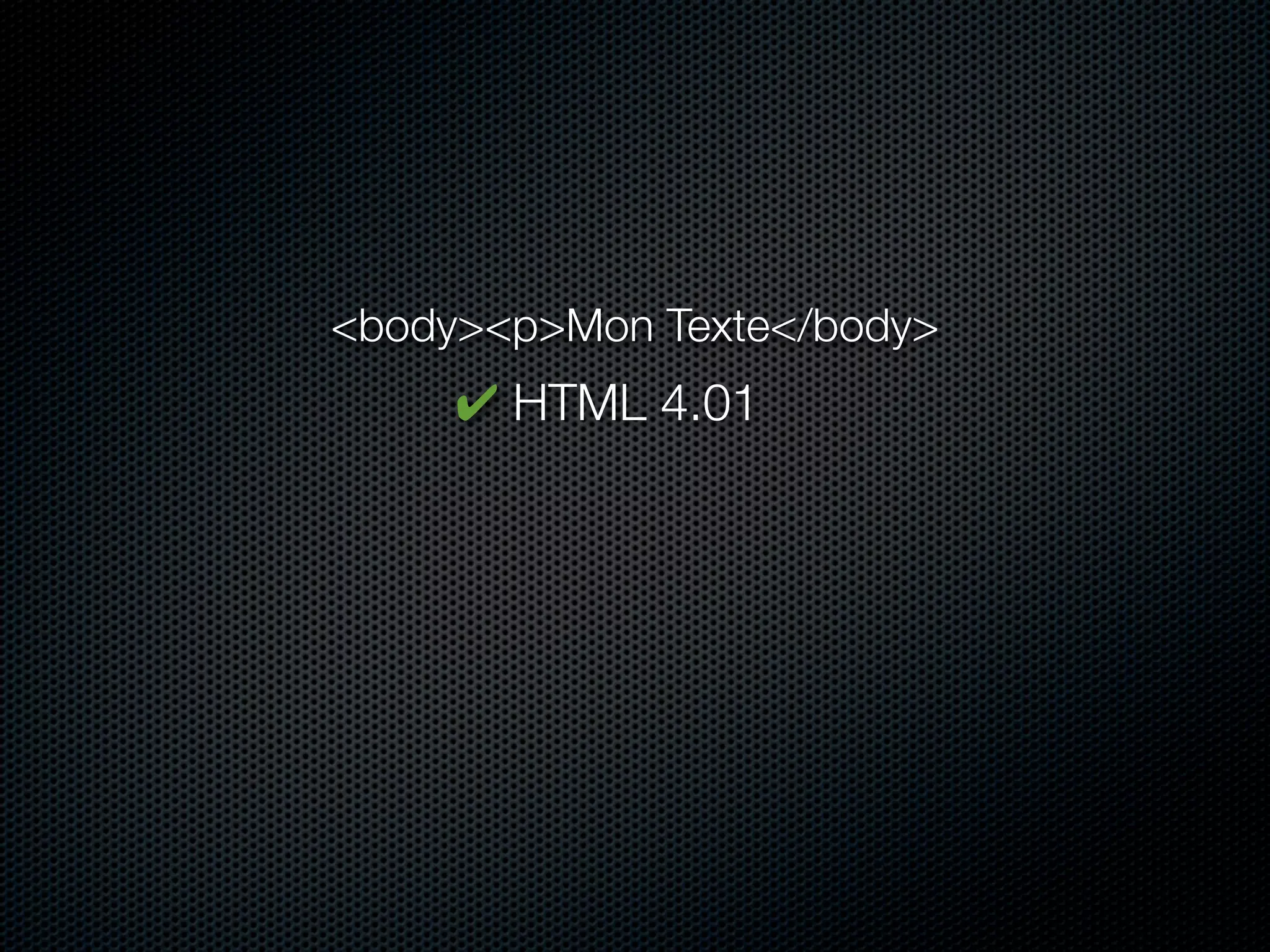 <body><p>Mon Texte</body>
     ✔ HTML 4.01
 