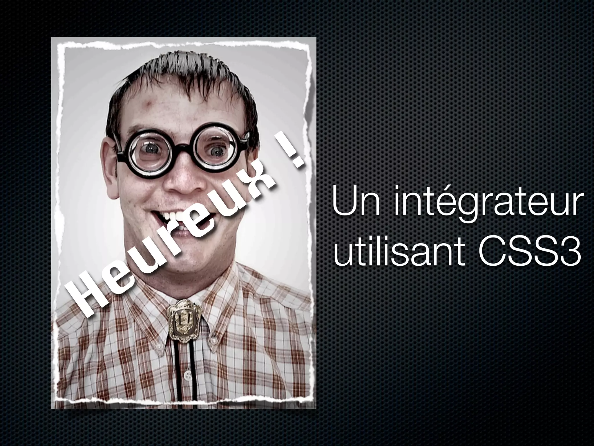 !
                u x       Un intégrateur
          r e             utilisant CSS3
    e u
H
 