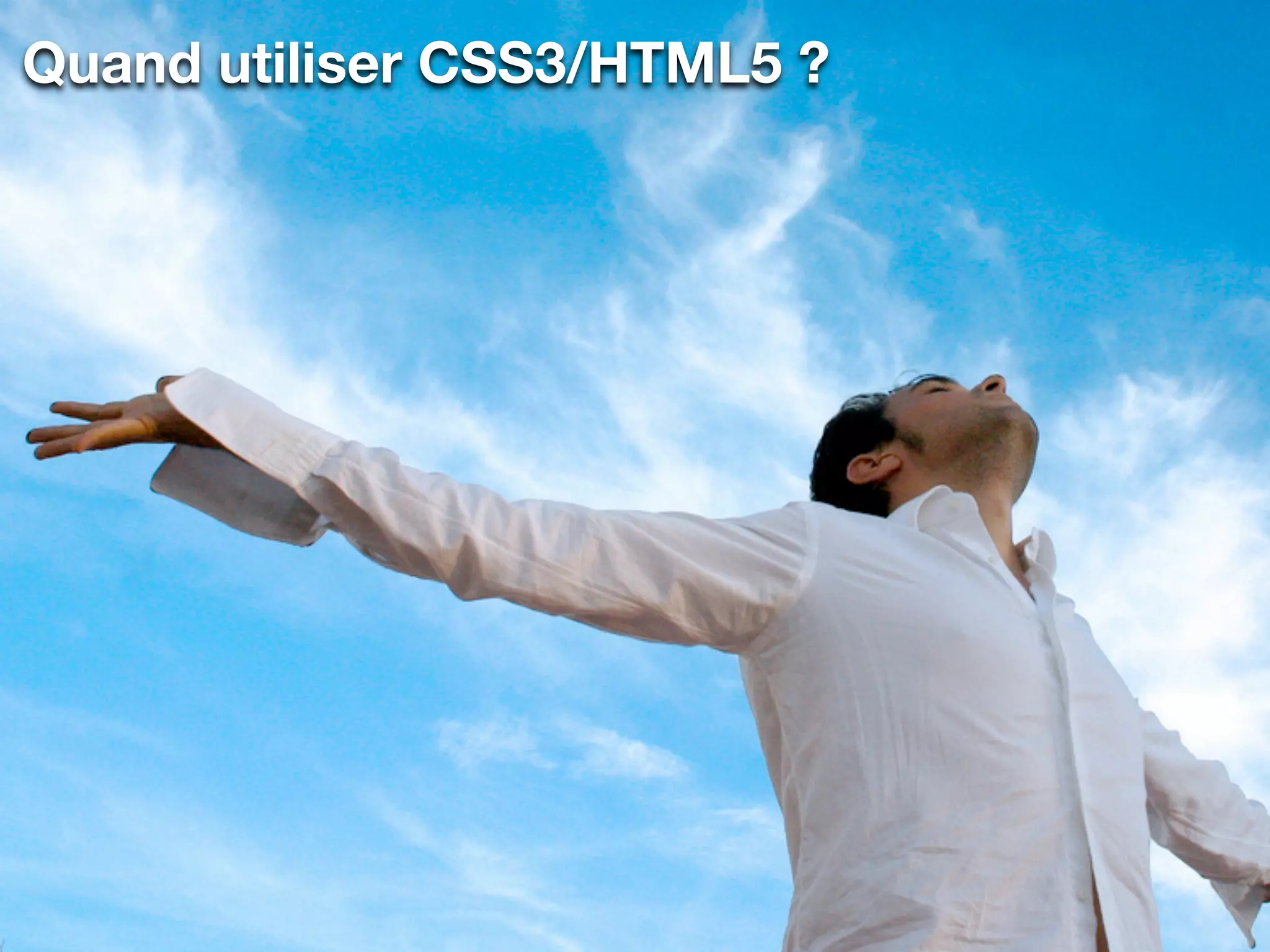 Quand utiliser CSS3/HTML5 ?
 