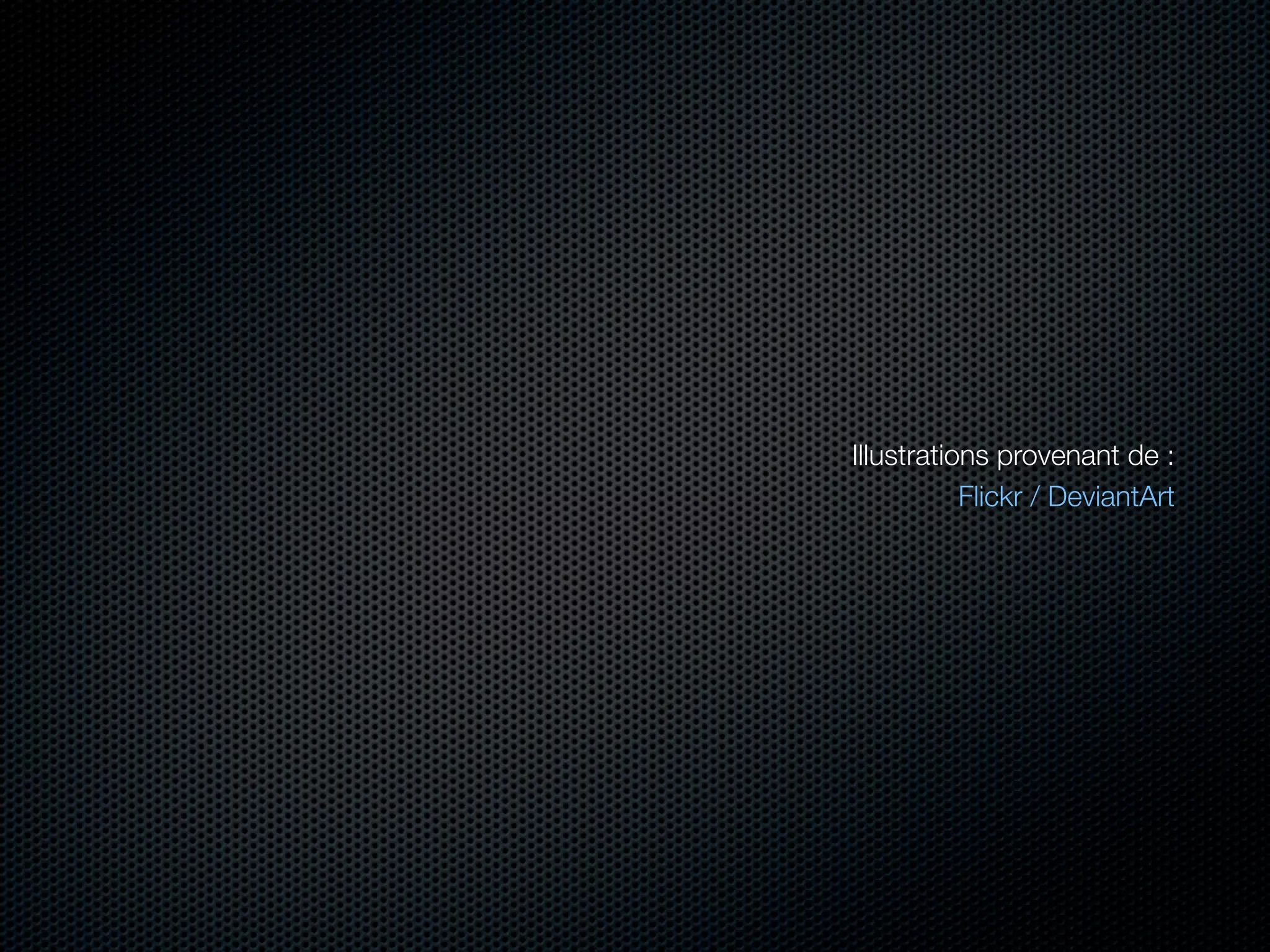 Illustrations provenant de :
           Flickr / DeviantArt
 