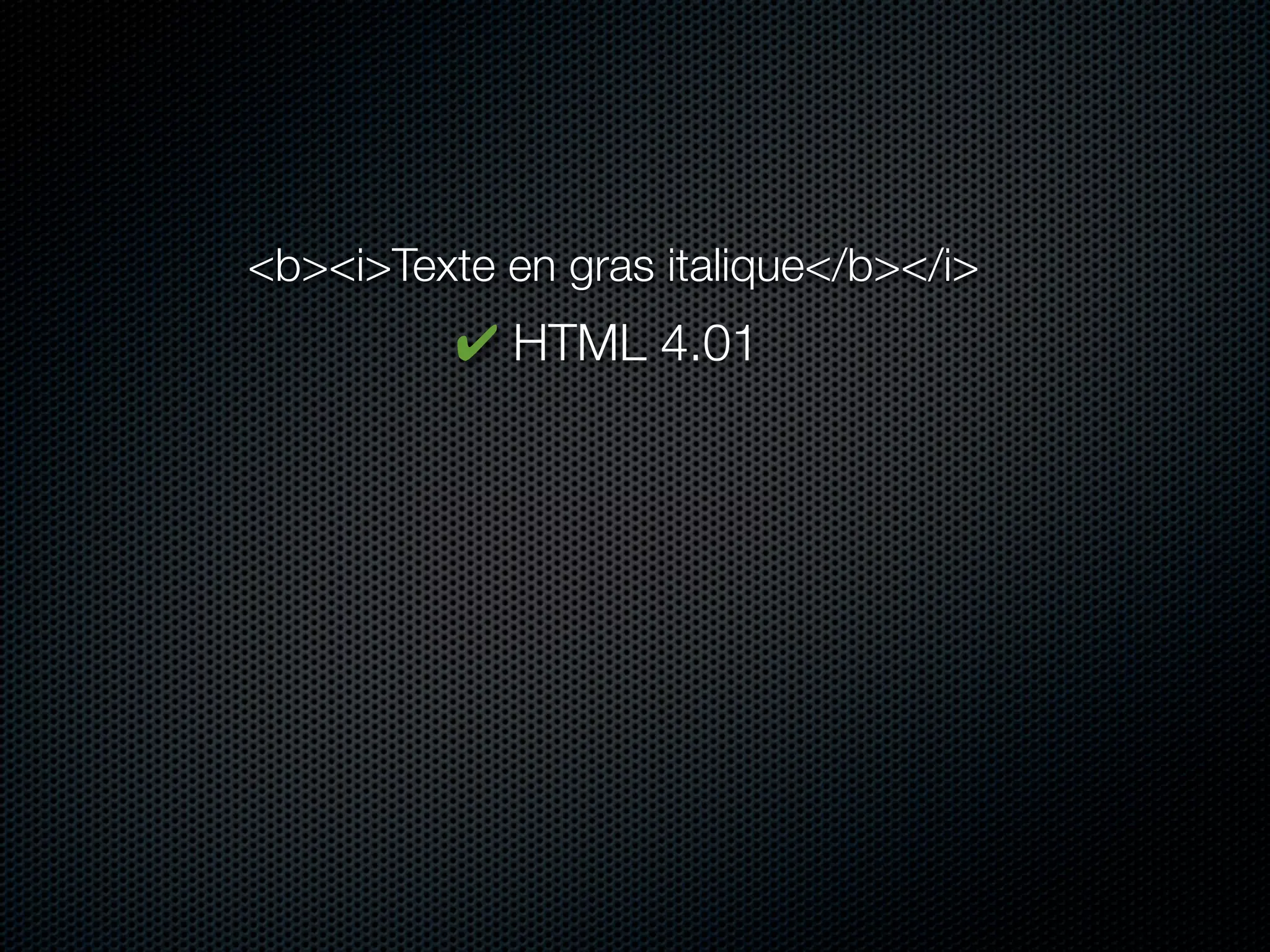 <b><i>Texte en gras italique</b></i>
          ✔ HTML 4.01
 