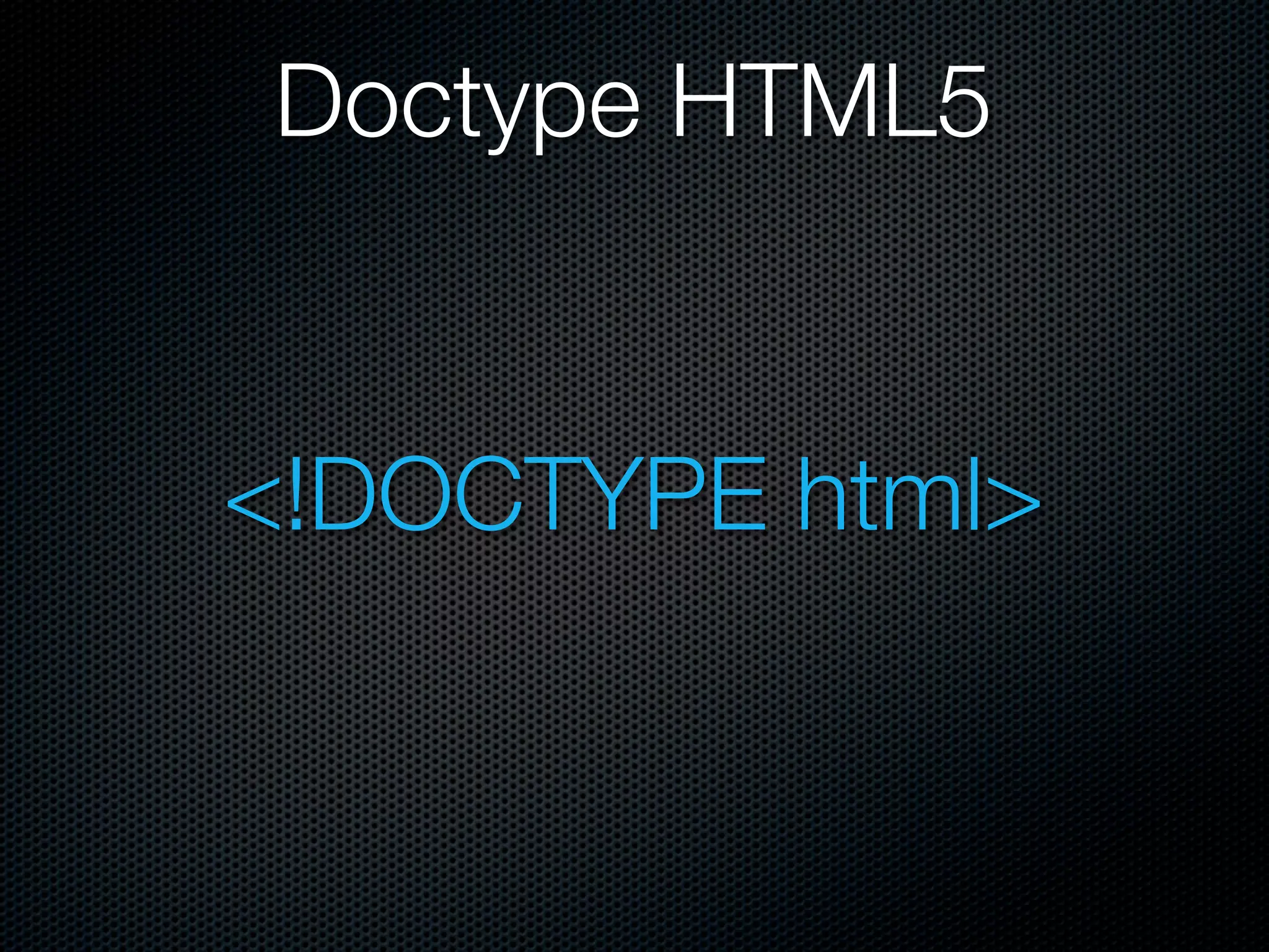 Doctype HTML5


<!DOCTYPE html>
 