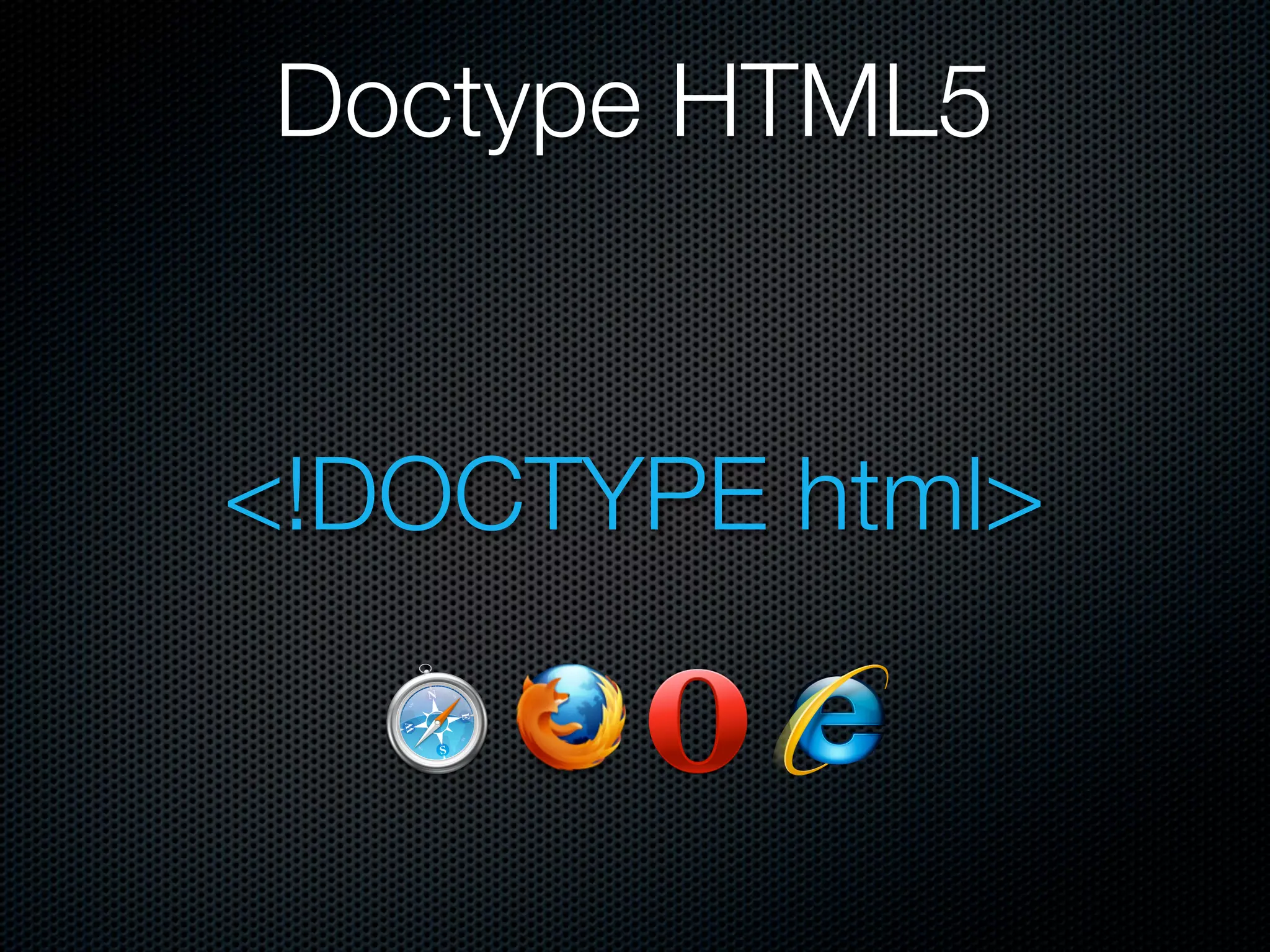 Doctype HTML5


<!DOCTYPE html>
 