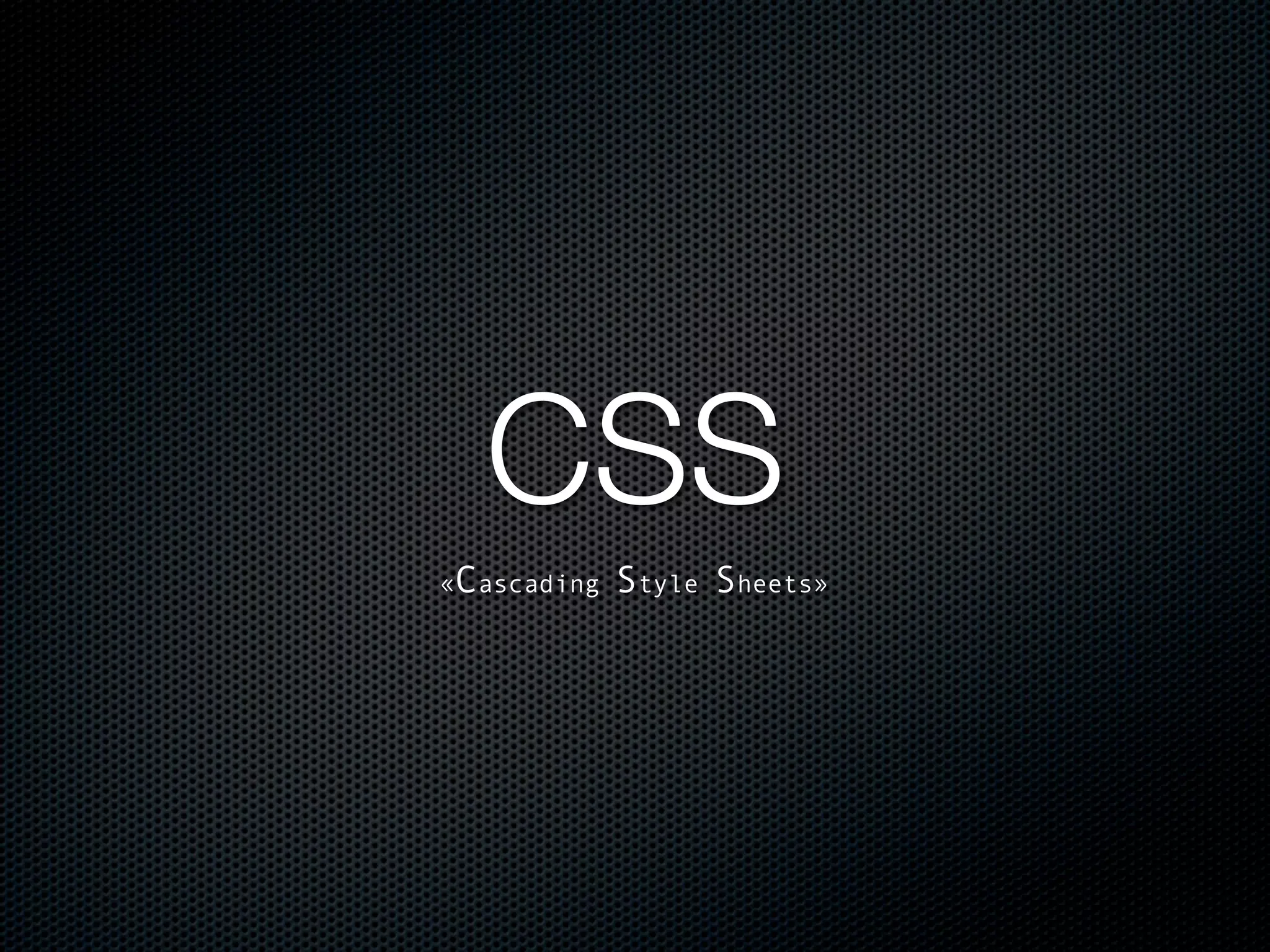 CSS
«Cascading   Style Sheets»
 